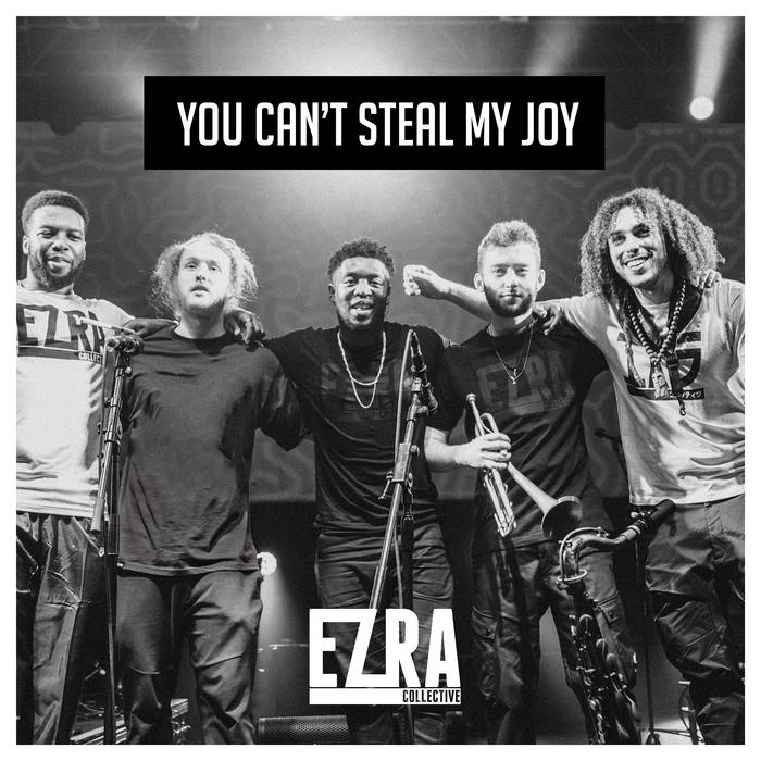 YOU CAN'T STEAL MY JOY - Ezra Collective